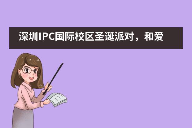 深圳IPC国际校区圣诞派对，和爱莎公主共度一场 “ 冰雪奇缘 ”___1