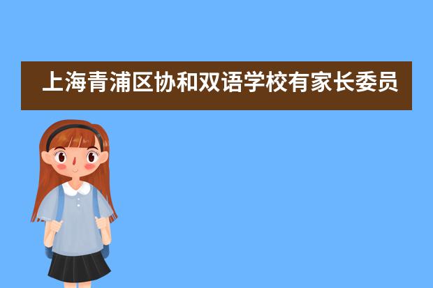 上海青浦区协和双语学校有家长委员会吗？