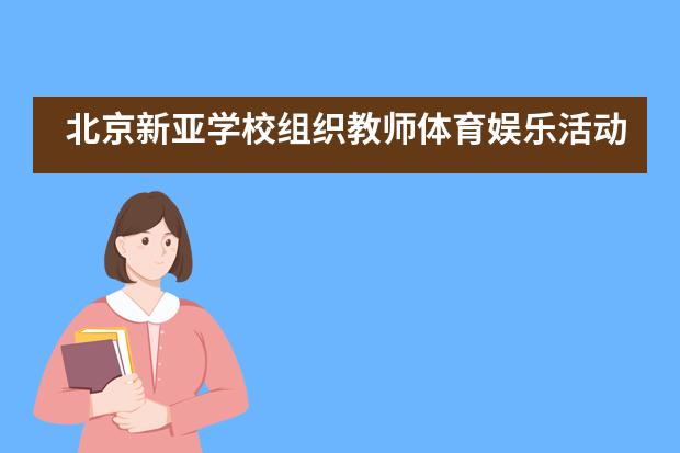 北京新亚学校组织教师体育娱乐活动___1