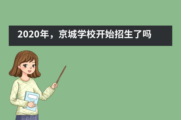 2020年，京城学校开始招生了吗？