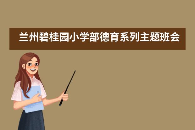 兰州碧桂园小学部德育系列主题班会活动争做诚信少年绽放美德之花___1