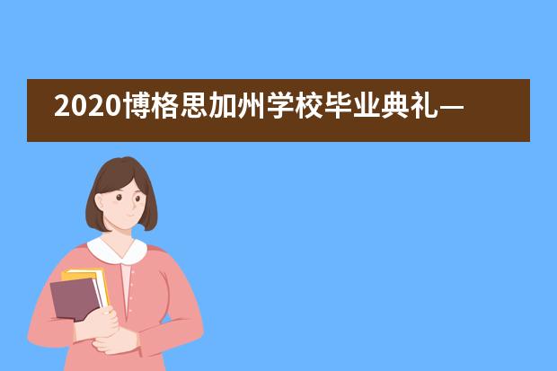 2020博格思加州学校毕业典礼—唯愿此去繁花似锦，再相逢依旧如故