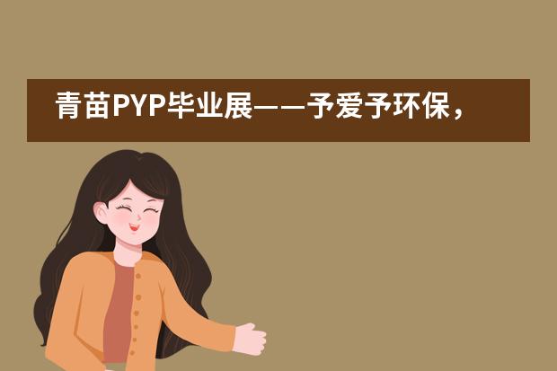 青苗PYP毕业展——予爱予环保，世界因我们的行动而改变