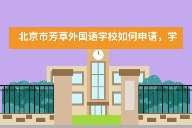北京市芳草外国语学校如何申请，学费贵吗？
