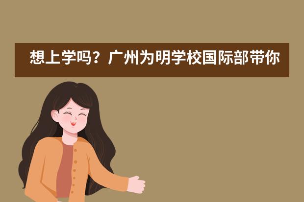 想上学吗？广州为明学校国际部带你一起“云上学”！___1