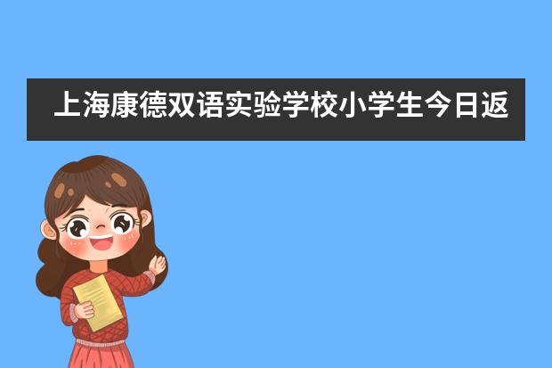 上海康德双语实验学校小学生今日返校复课！