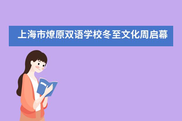 上海市燎原双语学校冬至文化周启幕，庆典和传统是对文化的表达