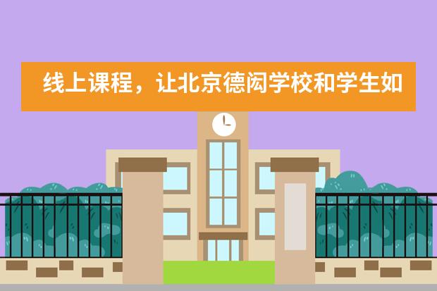 线上课程，让北京德闳学校和学生如赴一场盛宴