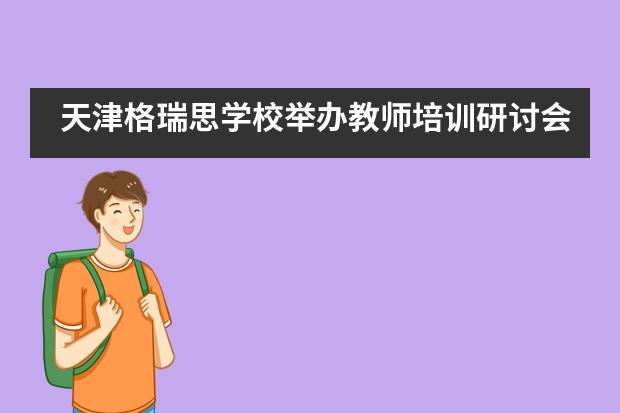 天津格瑞思学校举办教师培训研讨会