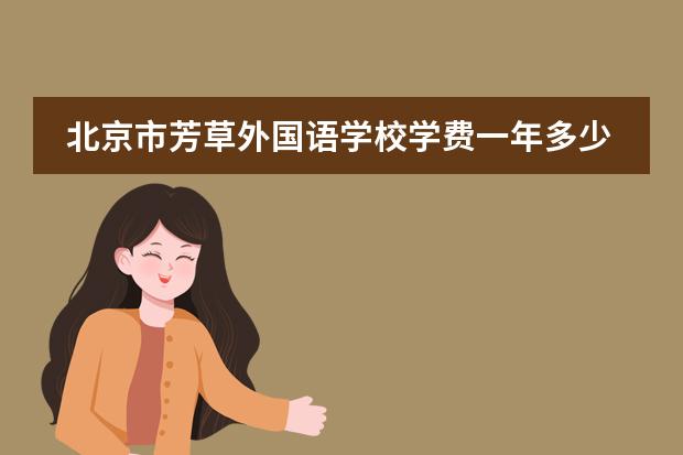 北京市芳草外国语学校学费一年多少？