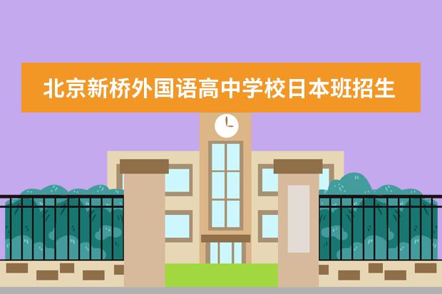 北京新桥外国语高中学校日本班招生要求有哪些？