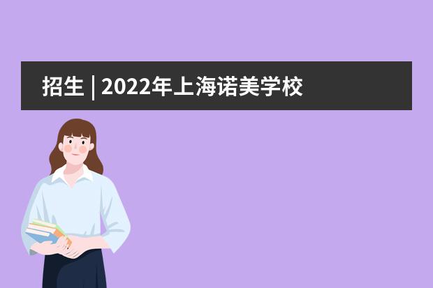 招生 | 2022年上海诺美学校首场开放日活动报名