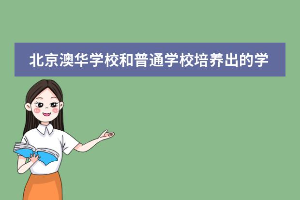 北京澳华学校和普通学校培养出的学生有何不同？