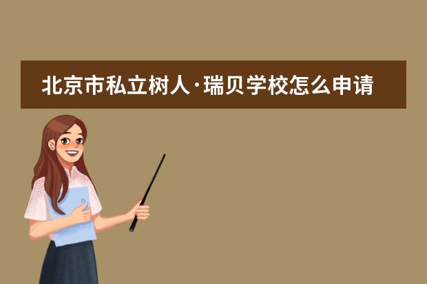 北京市私立树人·瑞贝学校怎么申请？对学生有什么要求吗？