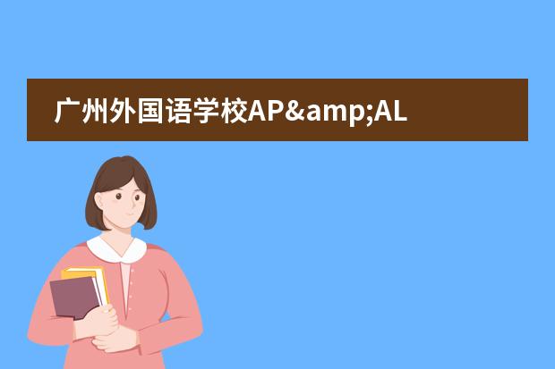 广州外国语学校AP&amp;AL国际课程2022年招生简章