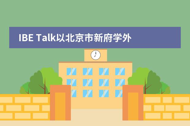 IBE Talk以北京市新府学外国语学校学生为中心和引导的探究教学
