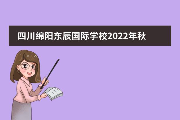 四川绵阳东辰国际学校2022年秋季开学时间及疫情防控公告