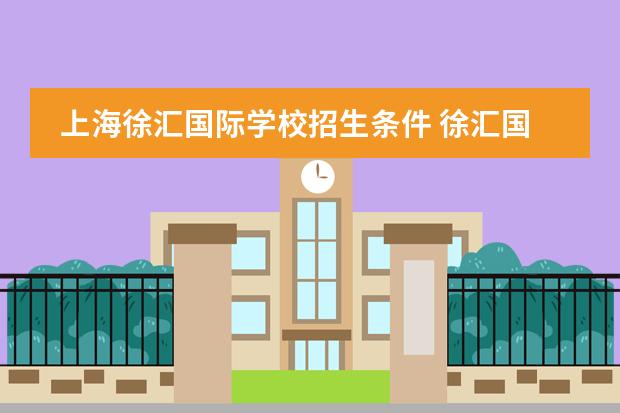上海徐汇国际学校招生条件 徐汇国际学校排名