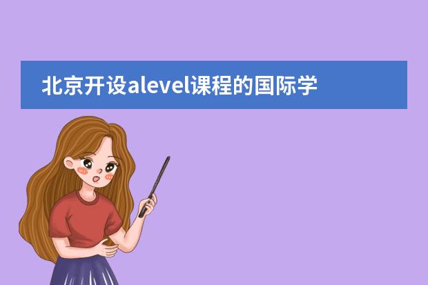 北京开设alevel课程的国际学校有哪些？