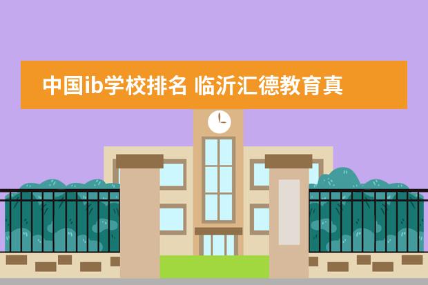 中国ib学校排名 临沂汇德教育真假