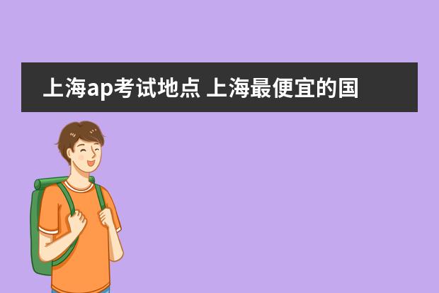 上海ap考试地点 上海最便宜的国际高中