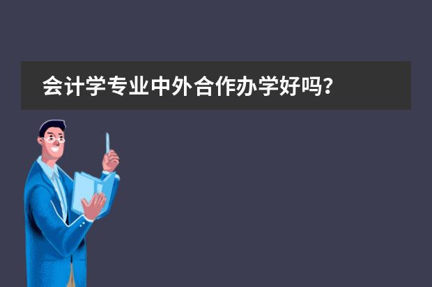 会计学专业中外合作办学好吗？