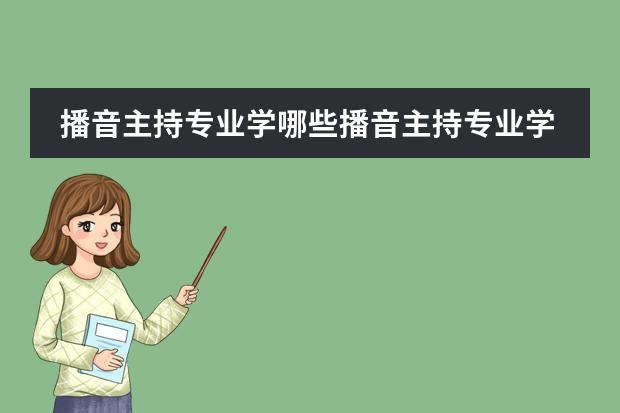 播音主持专业学哪些播音主持专业学什么