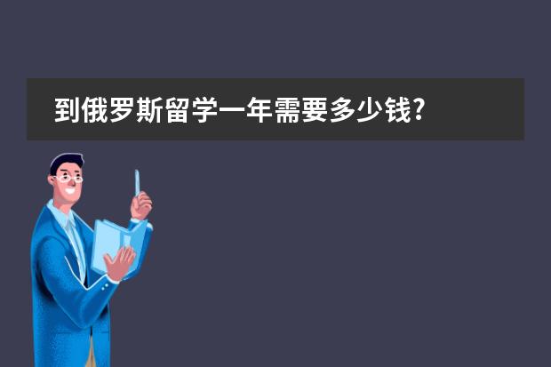 到俄罗斯留学一年需要多少钱?
