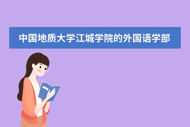 中国地质大学江城学院的外国语学部有哪些外语方向？有知道的吗?