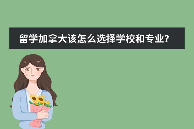 留学加拿大该怎么选择学校和专业？