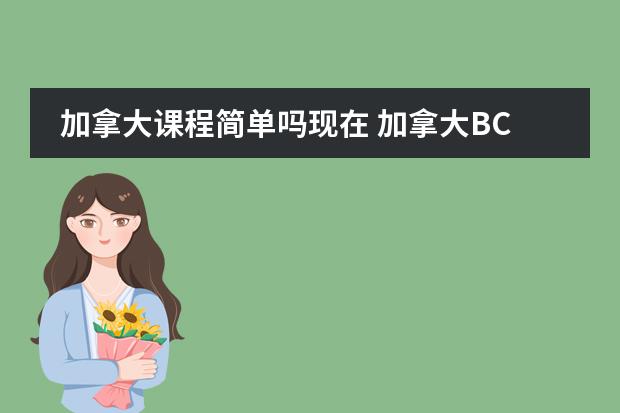 加拿大课程简单吗现在 加拿大BC省的高中课程难么？学分好修么？