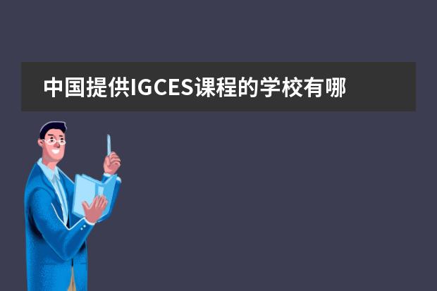 中国提供IGCES课程的学校有哪些？A-level的呢？我人在广东~~ 如何才能参加IGCES考试？
