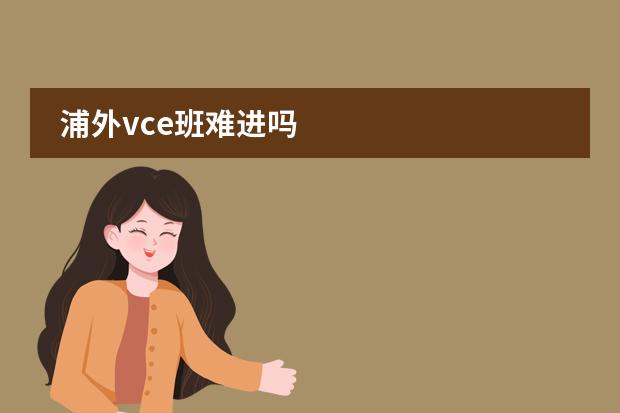 浦外vce班难进吗