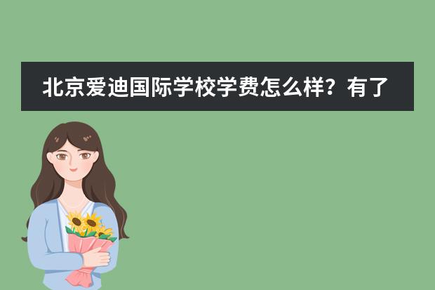 北京爱迪国际学校学费怎么样？有了解的吗？