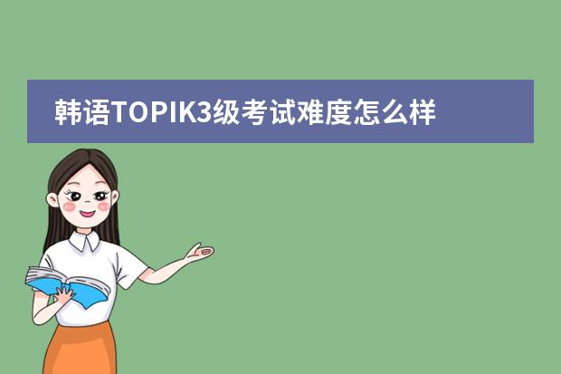 韩语TOPIK3级考试难度怎么样的啊