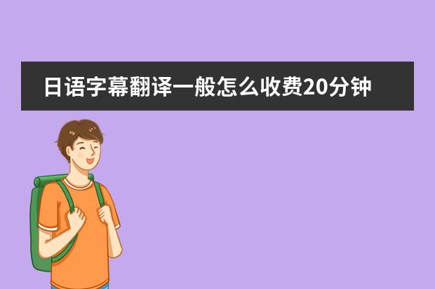 日语字幕翻译一般怎么收费20分钟