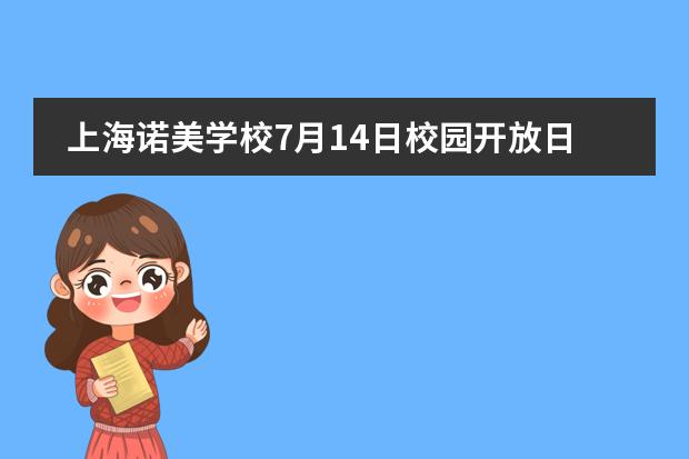 上海诺美学校7月14日校园开放日活动，预约报名！