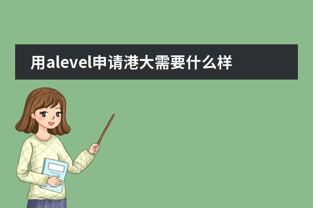 用alevel申请港大需要什么样的成绩？港大对金融系的雅思要求是多少？我现在学alevel 最快什么时候能去港大