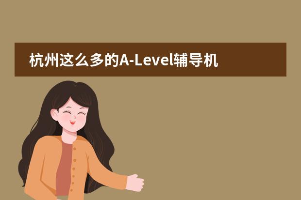 杭州这么多的A-Level辅导机构，请问哪儿较好？还有就是alevel的学费在多少？