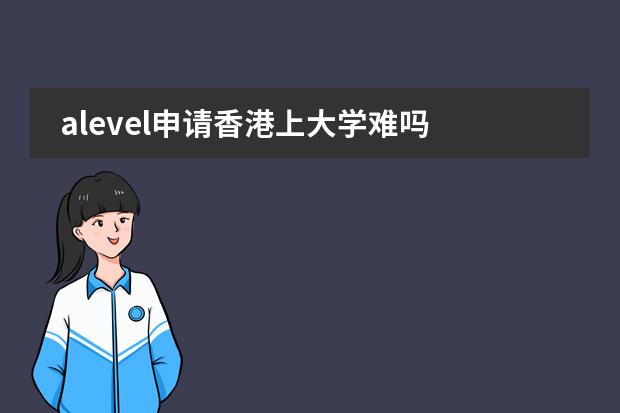 alevel申请香港上大学难吗