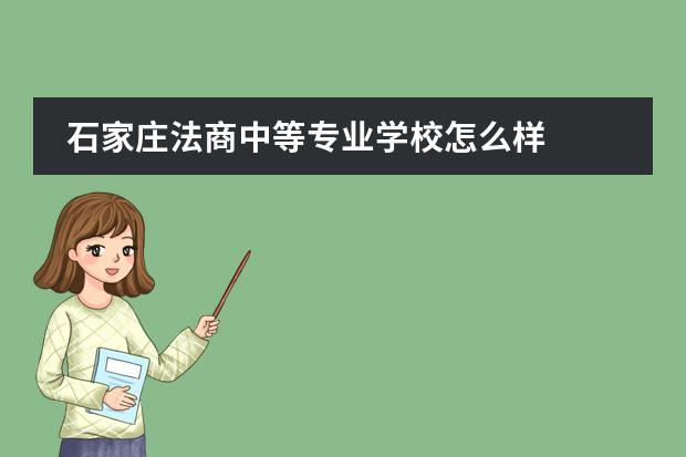 石家庄法商中等专业学校怎么样