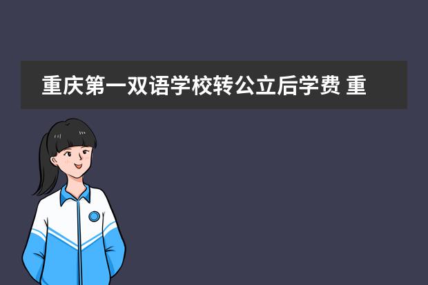 重庆第一双语学校转公立后学费 重庆第一双语学校转公立后学费