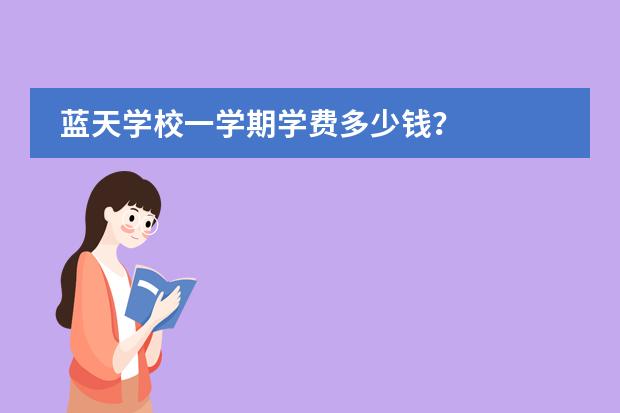 蓝天学校一学期学费多少钱？