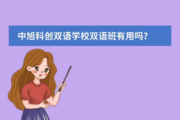 中旭科创双语学校双语班有用吗？