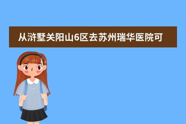 从浒墅关阳山6区去苏州瑞华医院可以坐什么公交车去?