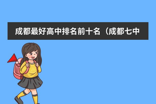 成都最好高中排名前十名（成都七中国际部这里的录取率高不高？）
