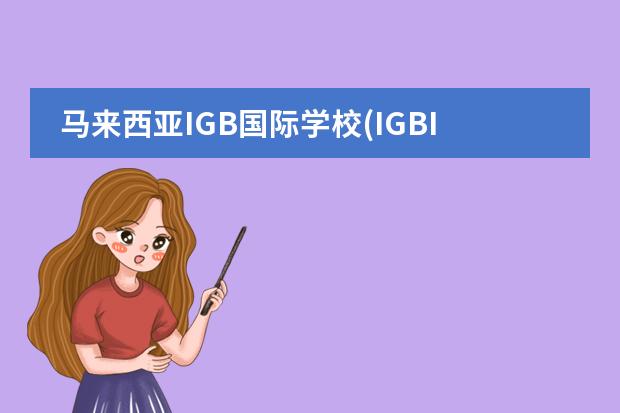 马来西亚IGB国际学校(IGBIS)详细介绍_SAC游学汇国际学校系列 国际学校费用