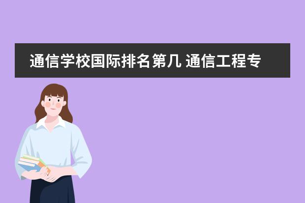 通信学校国际排名第几 通信工程专业学校排名